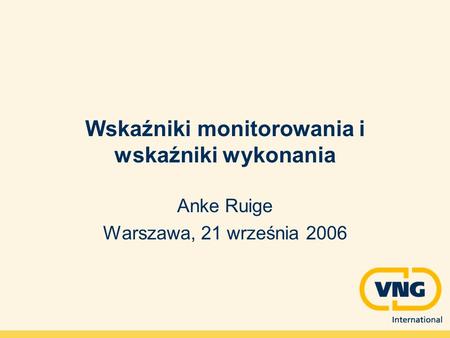 Wskaźniki monitorowania i wskaźniki wykonania Anke Ruige Warszawa, 21 września 2006.