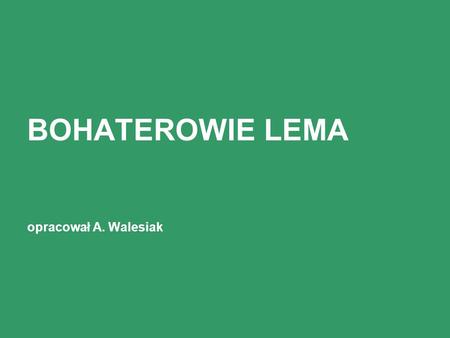 BOHATEROWIE LEMA opracował A. Walesiak