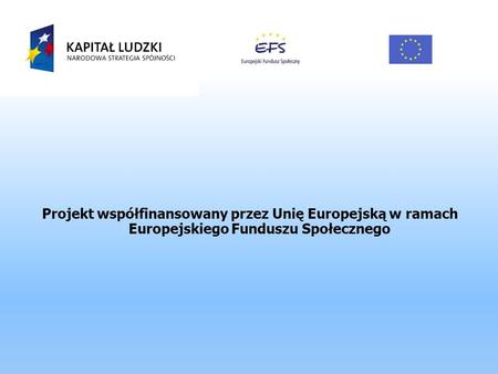Projekt współfinansowany przez Unię Europejską w ramach Europejskiego Funduszu Społecznego.