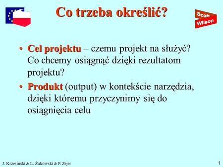 J. Krzesiński & L. Żukowski & P. Zejer Co trzeba określić? Cel projektuCel projektu – czemu projekt na służyć? Co chcemy osiągnąć dzięki rezultatom projektu?