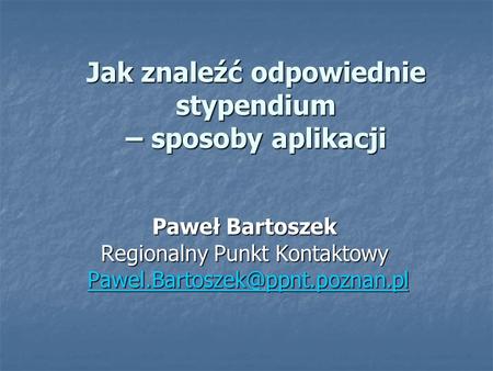 Jak znaleźć odpowiednie stypendium – sposoby aplikacji Paweł Bartoszek Regionalny Punkt Kontaktowy