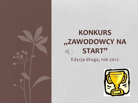 Edycja druga, rok 2012 KONKURS ZAWODOWCY NA START.