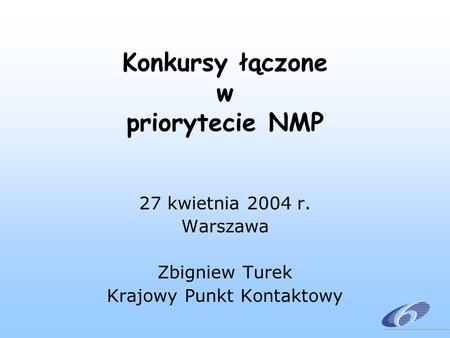 Konkursy łączone w priorytecie NMP 27 kwietnia 2004 r. Warszawa Zbigniew Turek Krajowy Punkt Kontaktowy.