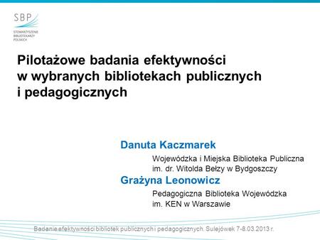 Pilotażowe badania efektywności w wybranych bibliotekach publicznych i pedagogicznych Danuta Kaczmarek Wojewódzka i Miejska.