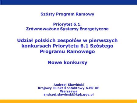Szósty Program Ramowy Priorytet 6.1. Zrównoważone Systemy Energetyczne Udział polskich zespołów w pierwszych konkursach Priorytetu 6.1 Szóstego Programu.
