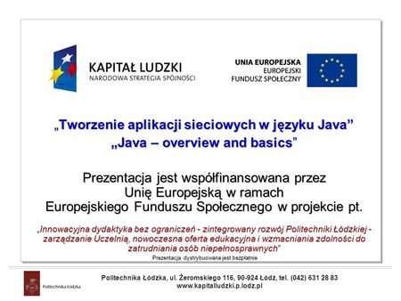 Projekt współfinansowany przez Unię Europejską w ramach Europejskiego Funduszu Społecznego Tworzenie aplikacji sieciowych w języku Java Java – overview.