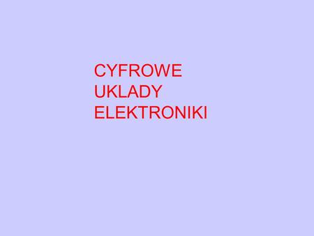 CYFROWE UKLADY ELEKTRONIKI. Elektronika Cyfrowa 9 3 4 6 7 2 5 8.