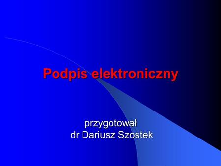 Podpis elektroniczny przygotował dr Dariusz Szostek