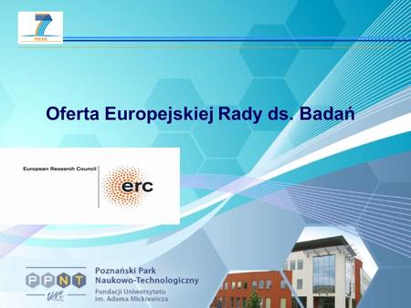 Oferta Europejskiej Rady ds. Badań. Program Pomysły Cel: zwiększenie dynamiki, kreatywności i doskonałości europejskich badań naukowych przekraczających.