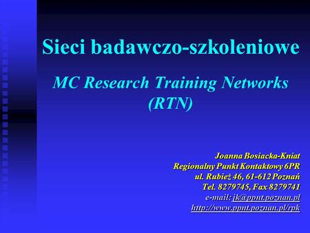 Sieci badawczo-szkoleniowe MC Research Training Networks (RTN) Joanna Bosiacka-Kniat Regionalny Punkt Kontaktowy 6PR ul. Rubież 46, 61-612 Poznań Tel.