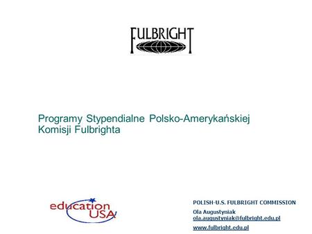 Programy Stypendialne Polsko-Amerykańskiej Komisji Fulbrighta POLISH-U.S. FULBRIGHT COMMISSION Ola Augustyniak