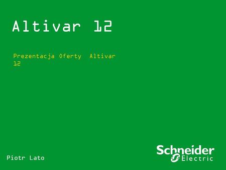 Altivar 12 Prezentacja Oferty Altivar 12 Piotr Lato.