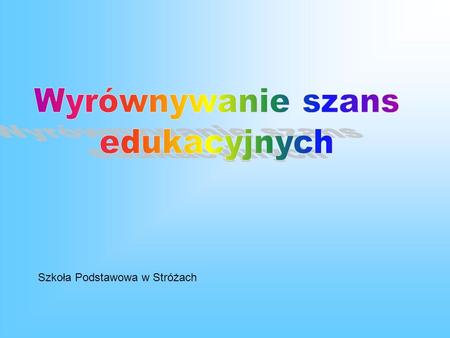 Wyrównywanie szans edukacyjnych Szkoła Podstawowa w Stróżach.