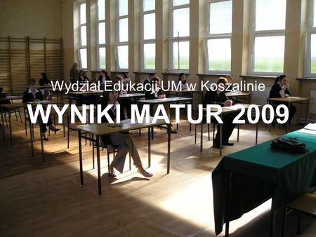 WYNIKI MATUR 2009 Wydział Edukacji UM w Koszalinie.