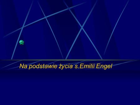 Na podstawie życia s.Emilii Engel. - spojrzenie na s.M.Emilię - spojrzenie na nasze życie - praktyczne wskazówki 1. Pozwolić się dotknąć spojrzeniu Boga.