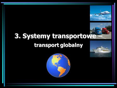 3. Systemy transportowe – transport globalny
