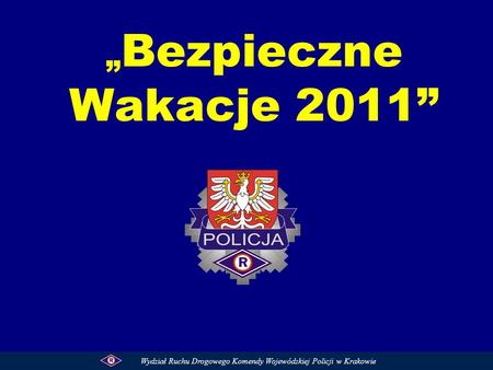 „Bezpieczne Wakacje 2011” Wydział Ruchu Drogowego Komendy Wojewódzkiej Policji w Krakowie.