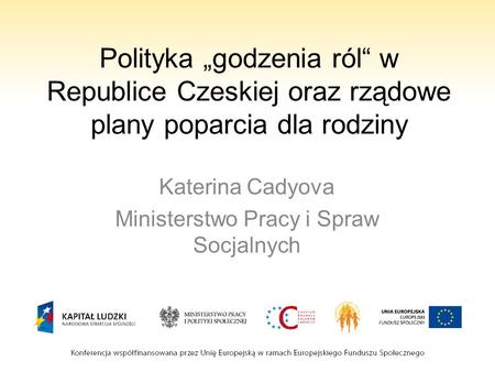 Polityka godzenia ról w Republice Czeskiej oraz rządowe plany poparcia dla rodziny Katerina Cadyova Ministerstwo Pracy i Spraw Socjalnych.