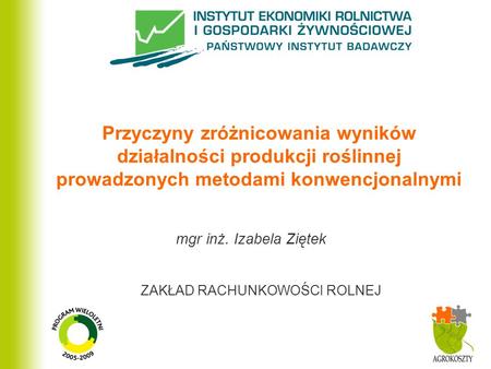 Przyczyny zróżnicowania wyników działalności produkcji roślinnej prowadzonych metodami konwencjonalnymi mgr inż. Izabela Ziętek.