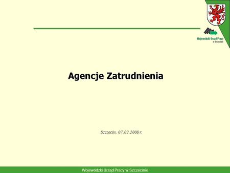 Wojewódzki Urząd Pracy w Szczecinie Agencje Zatrudnienia Szczecin, 07.02.2008 r.