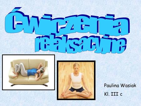 Ćwiczenia relaksacyjne Paulina Wasiak Kl. III c.
