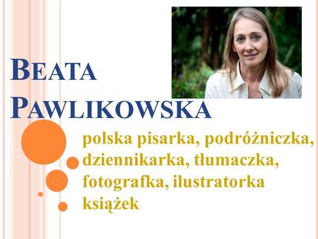 Beata Pawlikowska polska pisarka, podróżniczka, dziennikarka, tłumaczka, fotografka, ilustratorka książek.