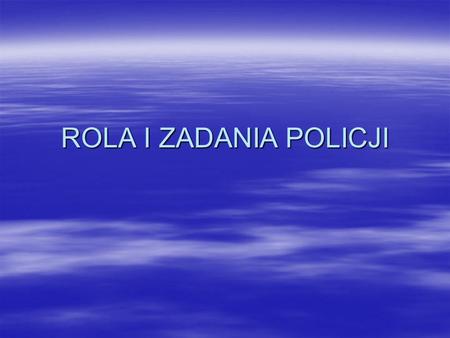 ROLA I ZADANIA POLICJI.