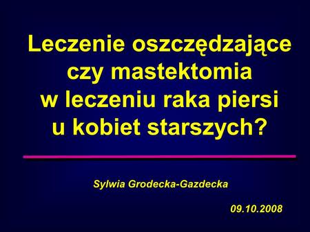 Leczenie oszczędzające czy mastektomia Sylwia Grodecka-Gazdecka