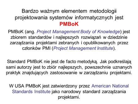 Bardzo ważnym elementem metodologii projektowania systemów informatycznych jest PMBoK PMBoK (ang. Project Management Body of Knowledge) jest zbiorem standardów.