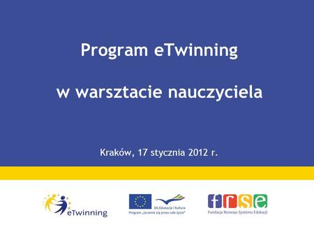 Program eTwinning w warsztacie nauczyciela Kraków, 17 stycznia 2012 r.