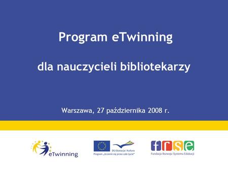 Program eTwinning dla nauczycieli bibliotekarzy Warszawa, 27 października 2008 r.