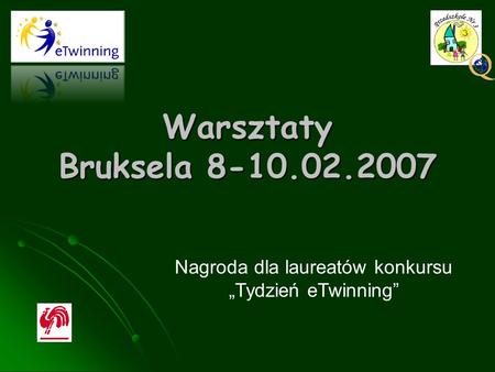 Warsztaty Bruksela 8-10.02.2007 Nagroda dla laureatów konkursu Tydzień eTwinning.