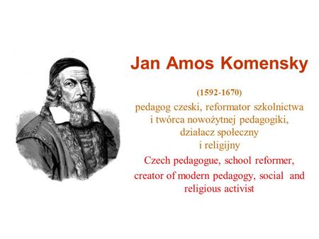 Jan Amos Komensky (1592-1670) pedagog czeski, reformator szkolnictwa i twórca nowożytnej pedagogiki, działacz społeczny i religijny Czech pedagogue, school.