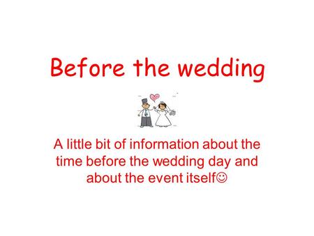 Before the wedding A little bit of information about the time before the wedding day and about the event itself.