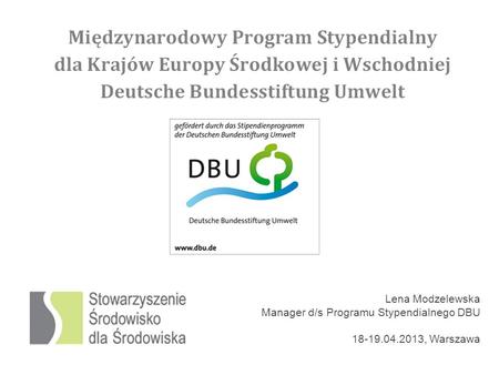 Lena Modzelewska Manager d/s Programu Stypendialnego DBU 18-19.04.2013, Warszawa.