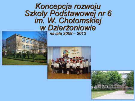 Koncepcja rozwoju Szkoły Podstawowej nr 6 im. W. Chotomskiej w Dzierżoniowie na lata 2008 – 2013.