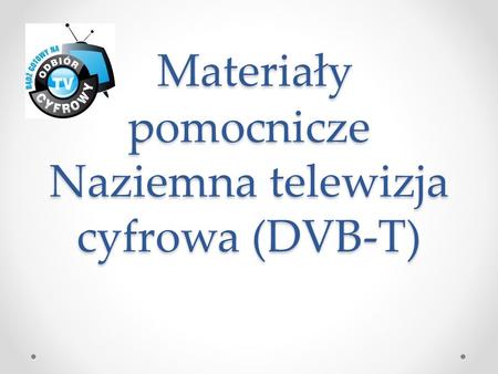 Materiały pomocnicze Naziemna telewizja cyfrowa (DVB-T)