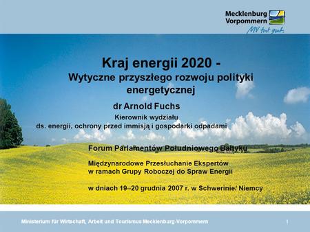 Ministerium für Wirtschaft, Arbeit und Tourismus Mecklenburg-Vorpommern1 Kraj energii 2020 - Wytyczne przyszłego rozwoju polityki energetycznej Forum Parlamentów.