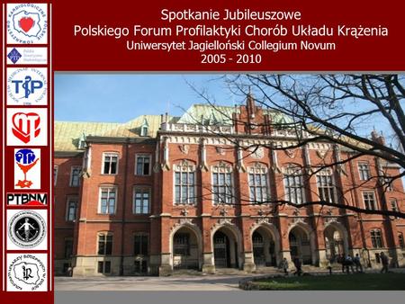 Spotkanie Jubileuszowe Polskiego Forum Profilaktyki Chorób Układu Krążenia Uniwersytet Jagielloński Collegium Novum 2005 - 2010.