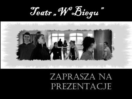 Teatr W Biegu Zaprasza na prezentacje. Teatr powstał we wrzesniu 2004r. Pomysłodawcą i reżyserem jest Aneta Ćwieluch.
