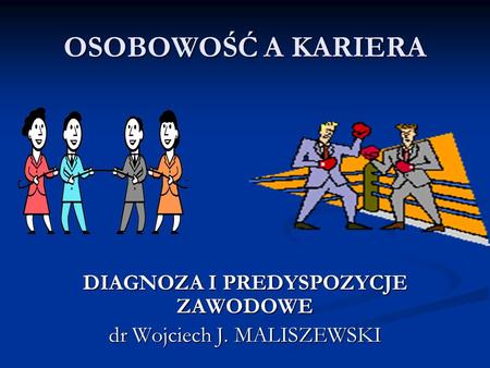 DIAGNOZA I PREDYSPOZYCJE ZAWODOWE dr Wojciech J. MALISZEWSKI
