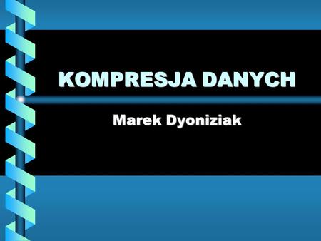 KOMPRESJA DANYCH Marek Dyoniziak.