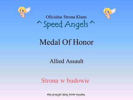 Medal Of Honor Allied Assault Oficialna Strona Klanu ^Speed Angels^ Aby przejść dalej klinki myszką Strona w budowie.