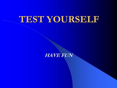 TEST YOURSELF HAVE FUN. CHECK YOUR KNOWLEDGE TEST 1 TEST 2 TEST 3 EXIT THE TESTS.