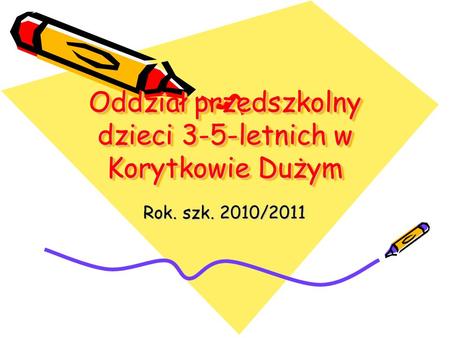 Oddział przedszkolny dzieci 3-5-letnich w Korytkowie Dużym Rok. szk. 2010/2011.