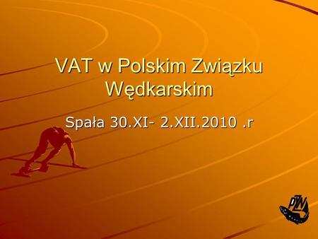 VAT w Polskim Związku Wędkarskim Spała 30.XI- 2.XII.2010.r.