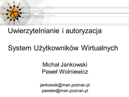 Uwierzytelnianie i autoryzacja System Użytkowników Wirtualnych Michał Jankowski Paweł Wolniewicz
