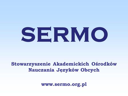 SERMO Stowarzyszenie Akademickich Ośrodków Nauczania Języków Obcych www.sermo.org.pl.