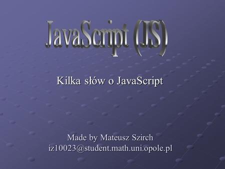 Made by Mateusz Szirch Kilka słów o JavaScript.