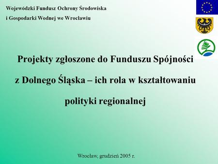 Projekty zgłoszone do Funduszu Spójności z Dolnego Śląska – ich rola w kształtowaniu polityki regionalnej Wojewódzki Fundusz Ochrony Środowiska i Gospodarki.